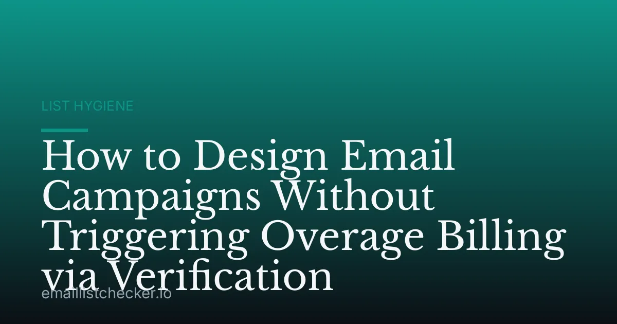 How to Design Email Campaigns Without Triggering Overage Billing via Verification