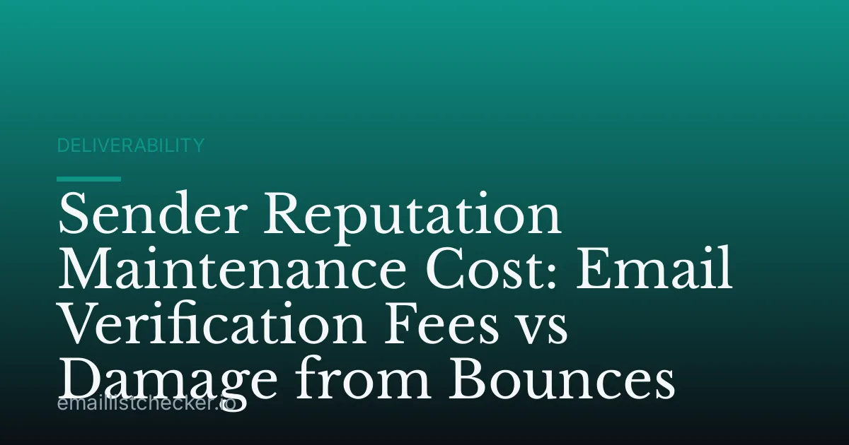Sender Reputation Maintenance Cost: Email Verification Fees vs Damage from Bounces