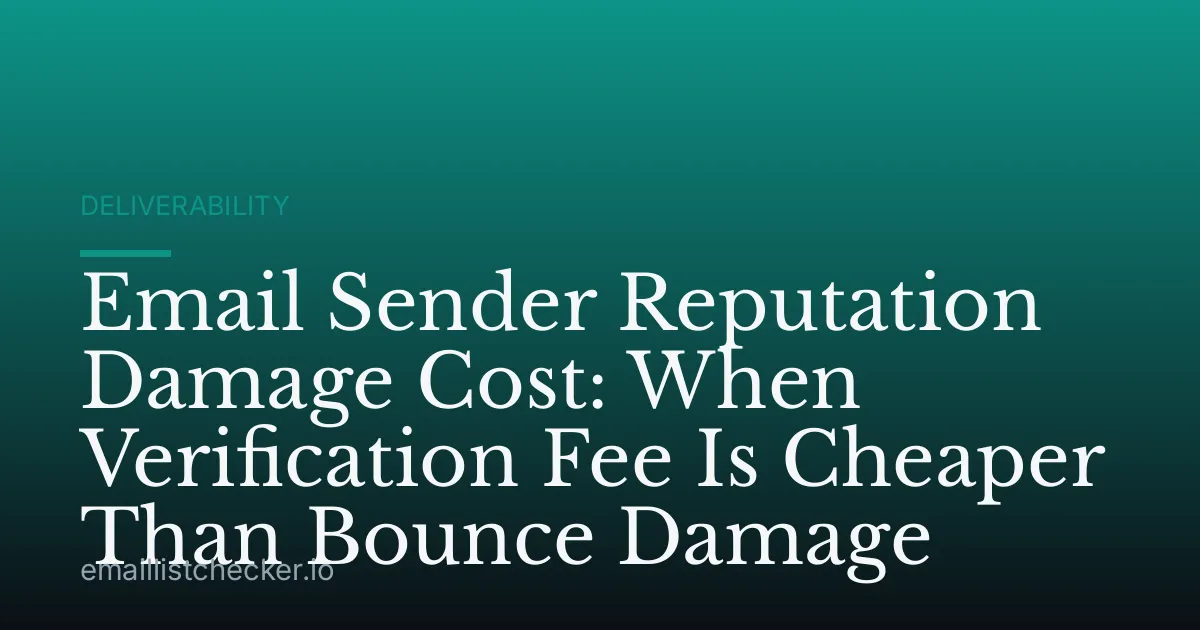 Email Sender Reputation Damage Cost: When Verification Fee Is Cheaper Than Bounce Damage