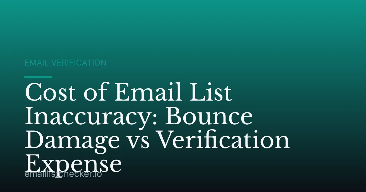 Cost of Email List Inaccuracy: Bounce Damage vs Verification Expense