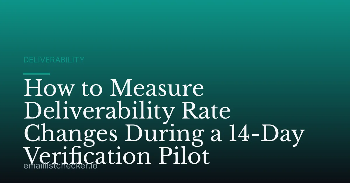 How to Measure Deliverability Rate Changes During a 14-Day Verification Pilot