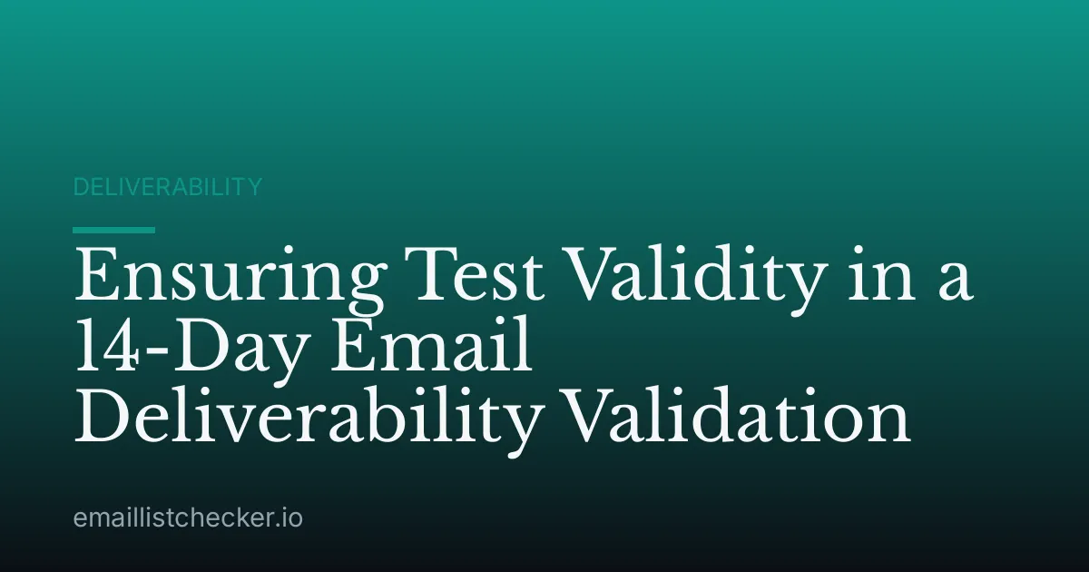 Ensuring Test Validity in a 14-Day Email Deliverability Validation
