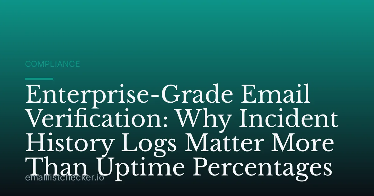 Enterprise-Grade Email Verification: Why Incident History Logs Matter More Than Uptime Percentages