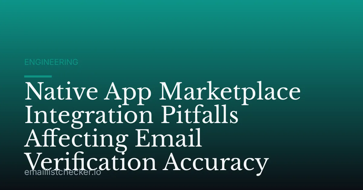 Native App Marketplace Integration Pitfalls Affecting Email Verification Accuracy