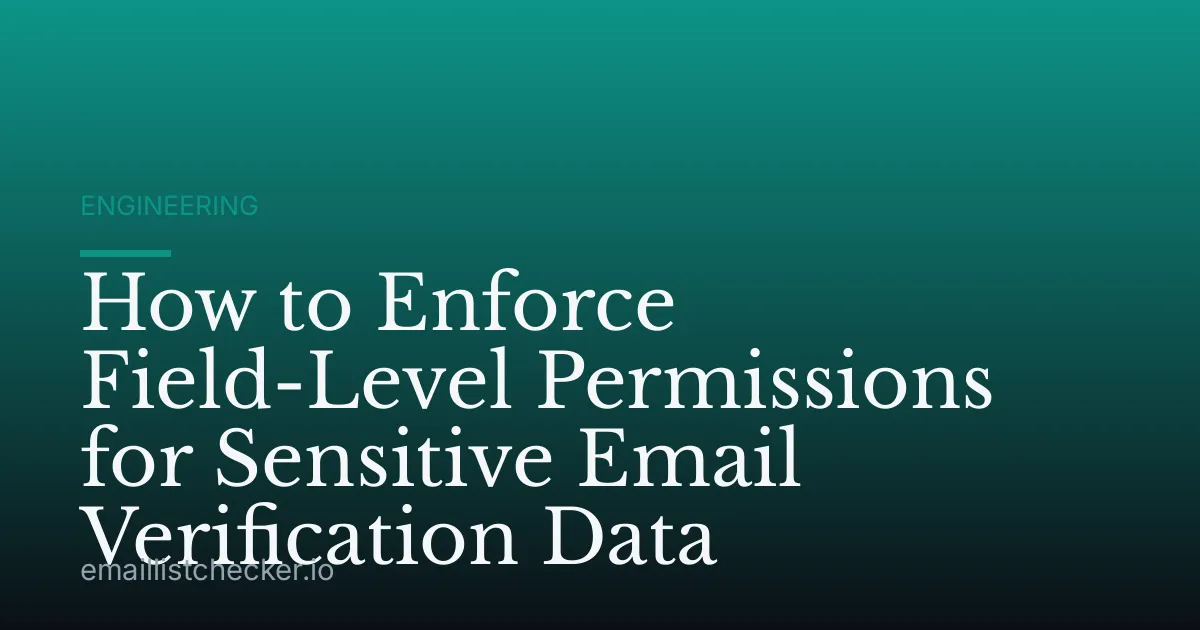 How to Enforce Field-Level Permissions for Sensitive Email Verification Data