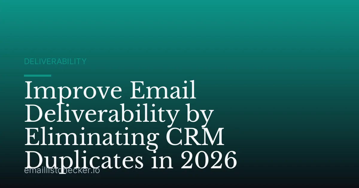 Improve Email Deliverability by Eliminating CRM Duplicates in 2026