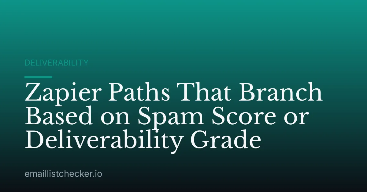 Zapier Paths That Branch Based on Spam Score or Deliverability Grade