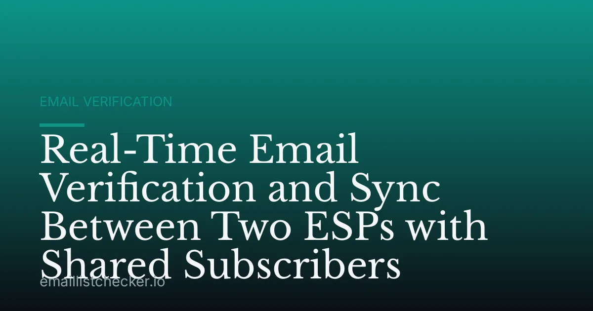 Real-Time Email Verification and Sync Between Two ESPs with Shared Subscribers