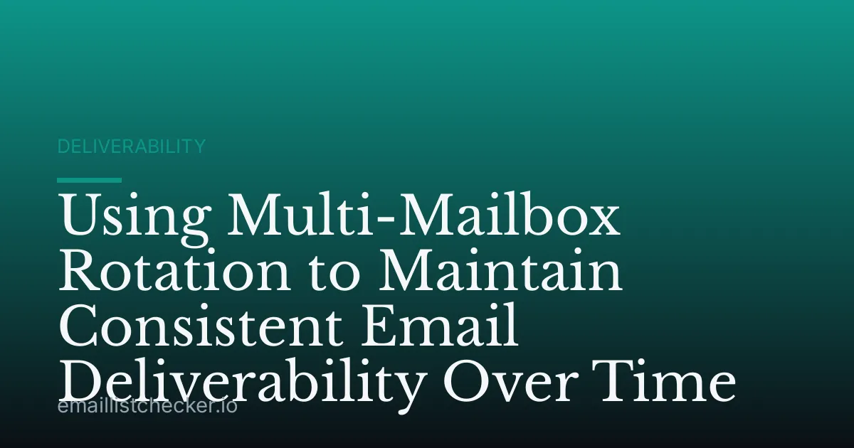 Using Multi-Mailbox Rotation to Maintain Consistent Email Deliverability Over Time