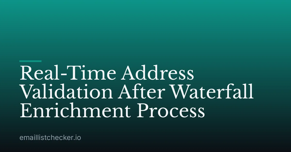 Real-Time Address Validation After Waterfall Enrichment Process
