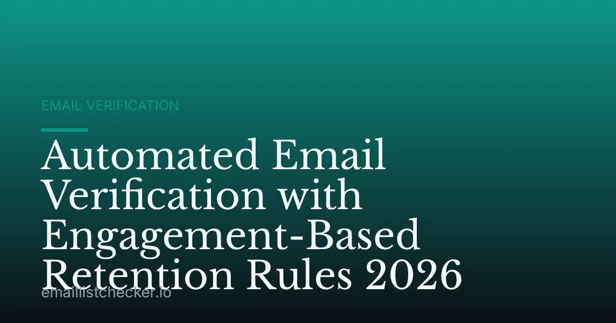 Automated Email Verification with Engagement-Based Retention Rules 2026