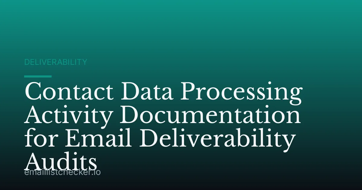 Contact Data Processing Activity Documentation for Email Deliverability Audits