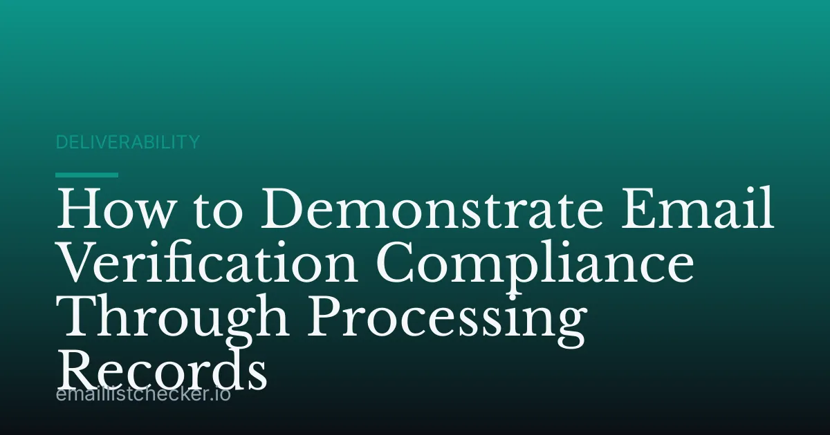 How to Demonstrate Email Verification Compliance Through Processing Records