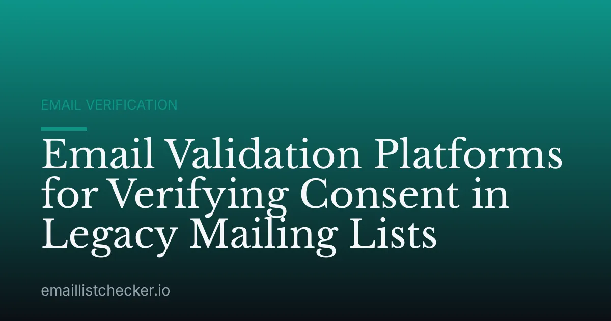 Email Validation Platforms for Verifying Consent in Legacy Mailing Lists