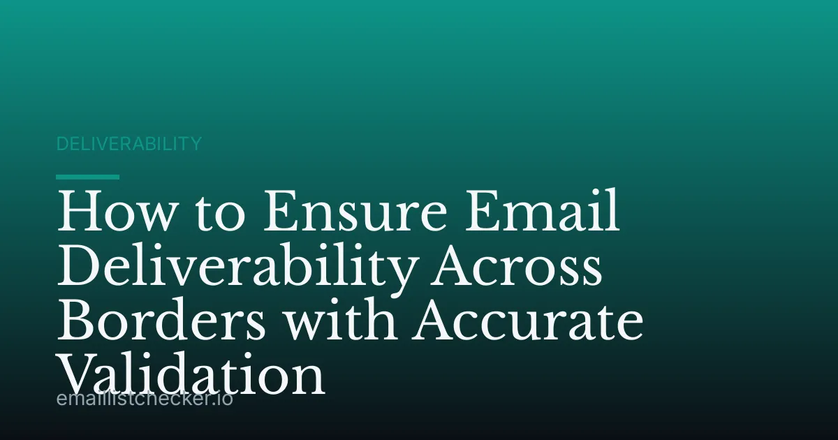 How to Ensure Email Deliverability Across Borders with Accurate Validation