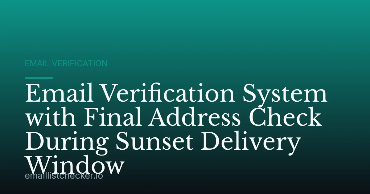 Email Verification System with Final Address Check During Sunset Delivery Window