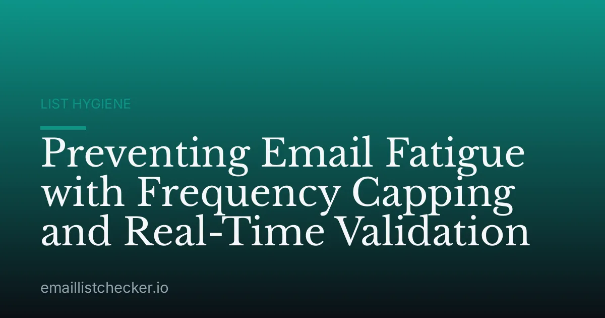 Preventing Email Fatigue with Frequency Capping and Real-Time Validation