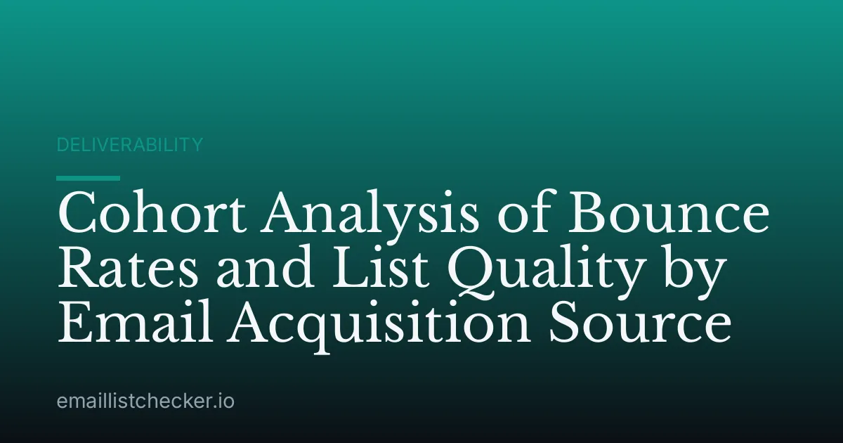 Cohort Analysis of Bounce Rates and List Quality by Email Acquisition Source