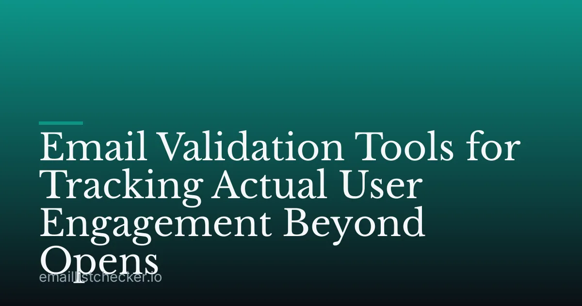 Email Validation Tools for Tracking Actual User Engagement Beyond Opens