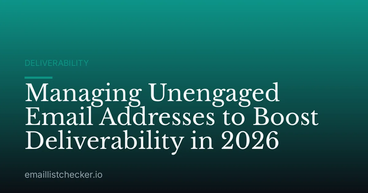 Managing Unengaged Email Addresses to Boost Deliverability in 2026