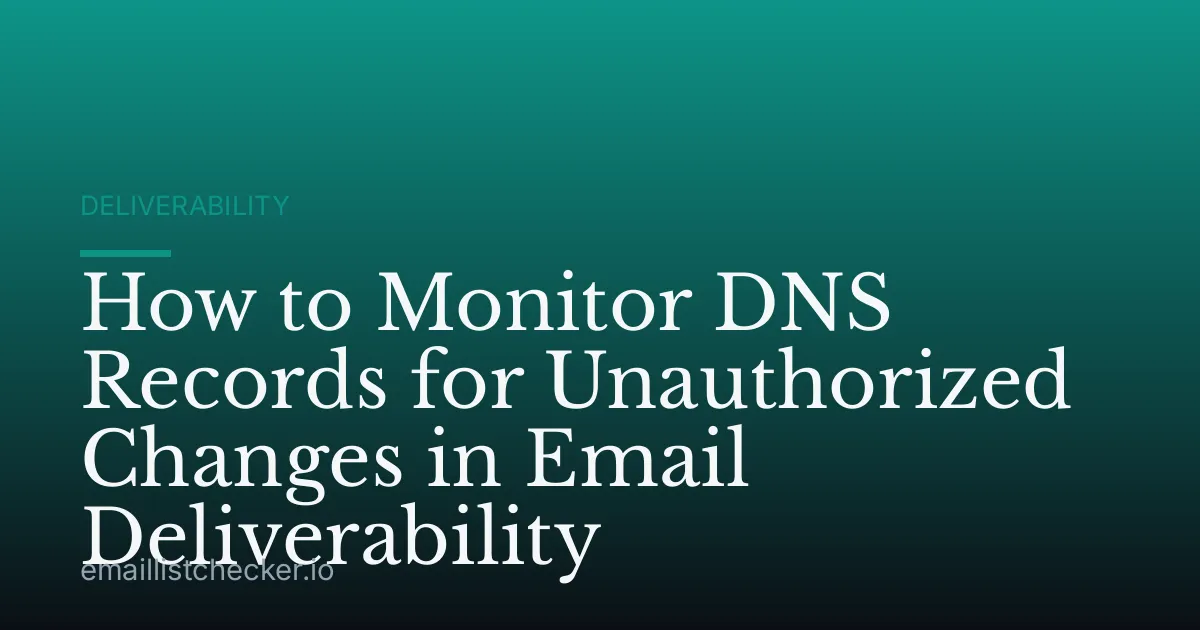 How to Monitor DNS Records for Unauthorized Changes in Email Deliverability