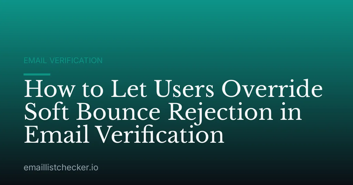 How to Let Users Override Soft Bounce Rejection in Email Verification