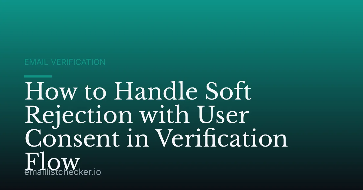 How to Handle Soft Rejection with User Consent in Verification Flow