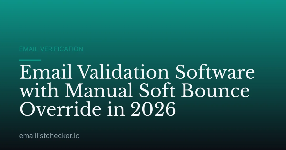 Email Validation Software with Manual Soft Bounce Override in 2026
