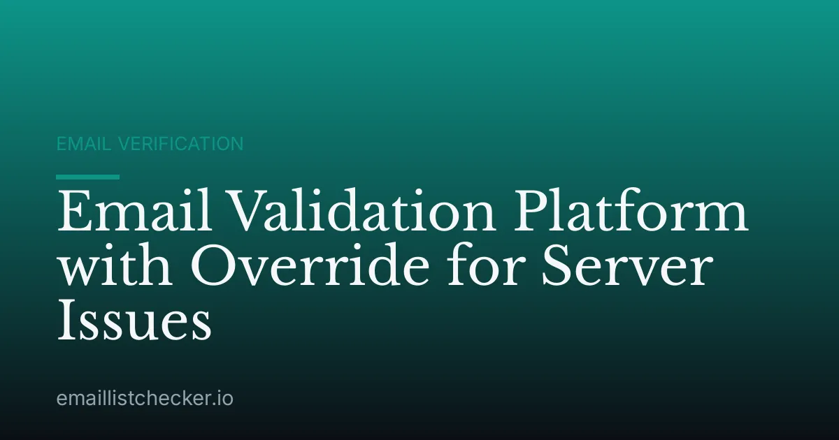 Email Validation Platform with Override for Server Issues