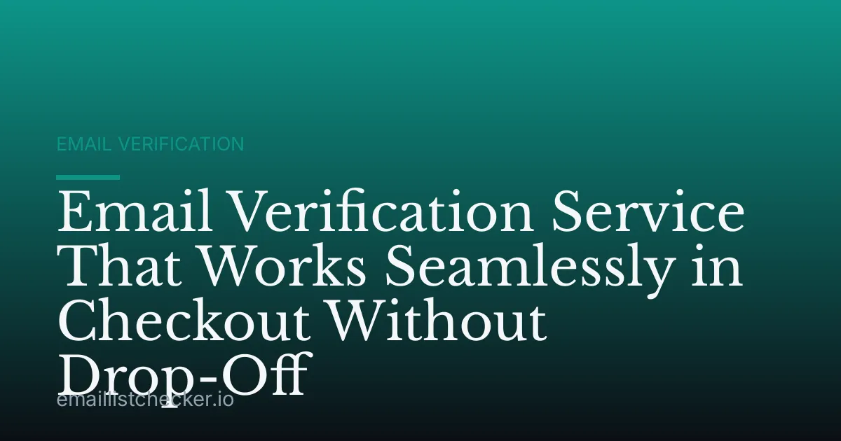 Email Verification Service That Works Seamlessly in Checkout Without Drop-Off