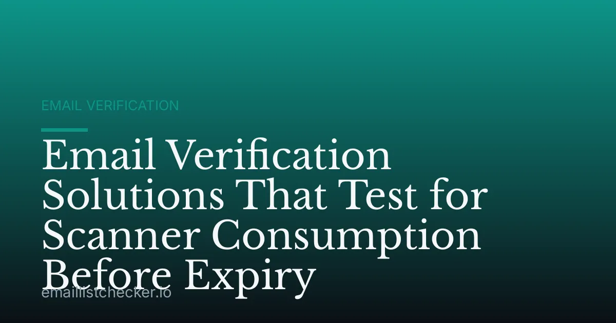 Email Verification Solutions That Test for Scanner Consumption Before Expiry