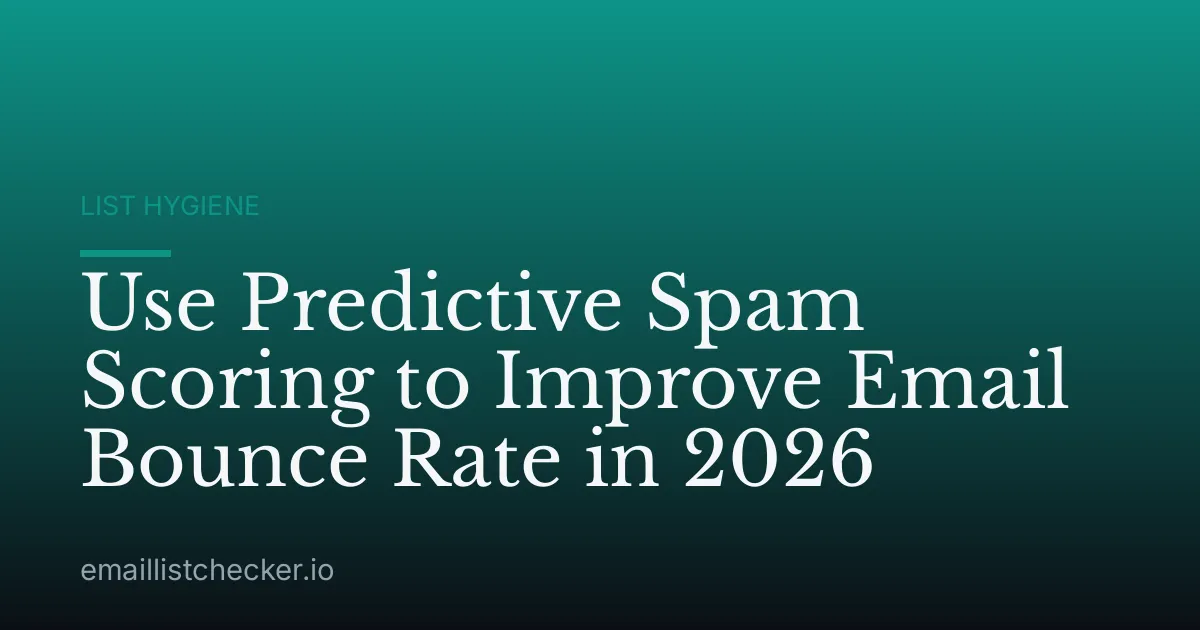 Use Predictive Spam Scoring to Improve Email Bounce Rate in 2026