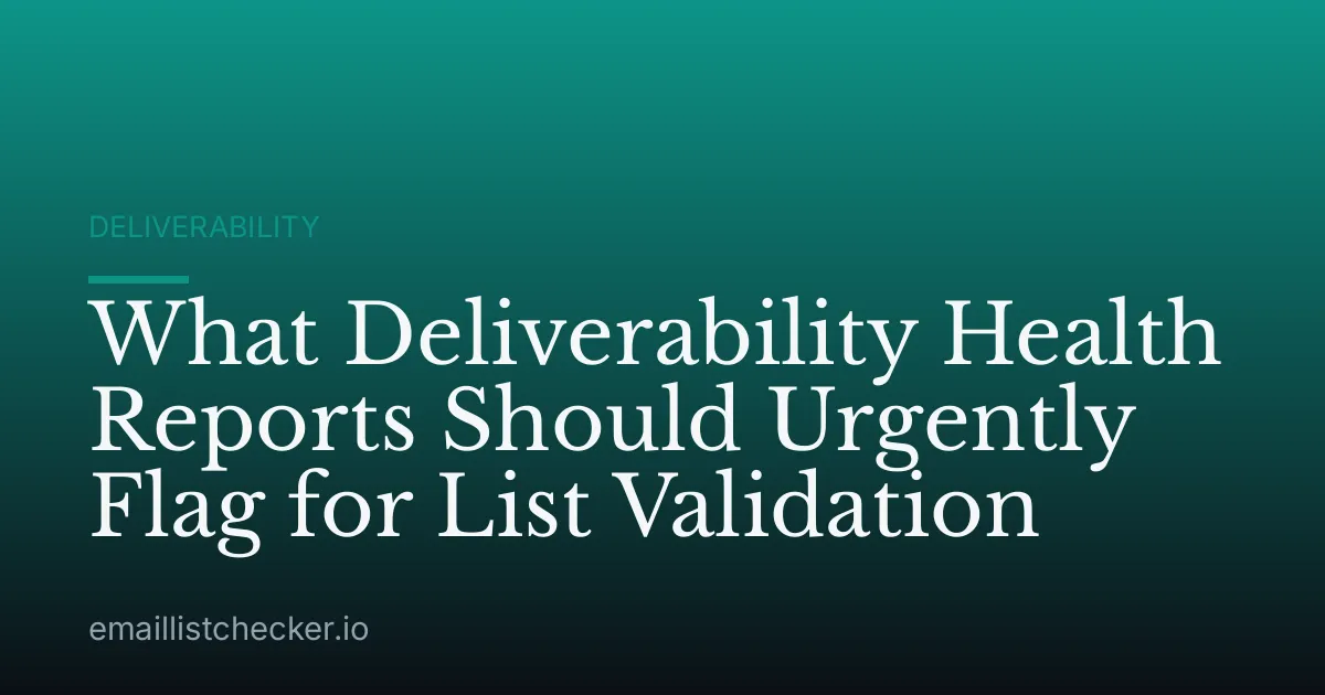 What Deliverability Health Reports Should Urgently Flag for List Validation