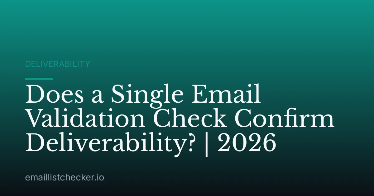 Does a Single Email Validation Check Confirm Deliverability? | 2026