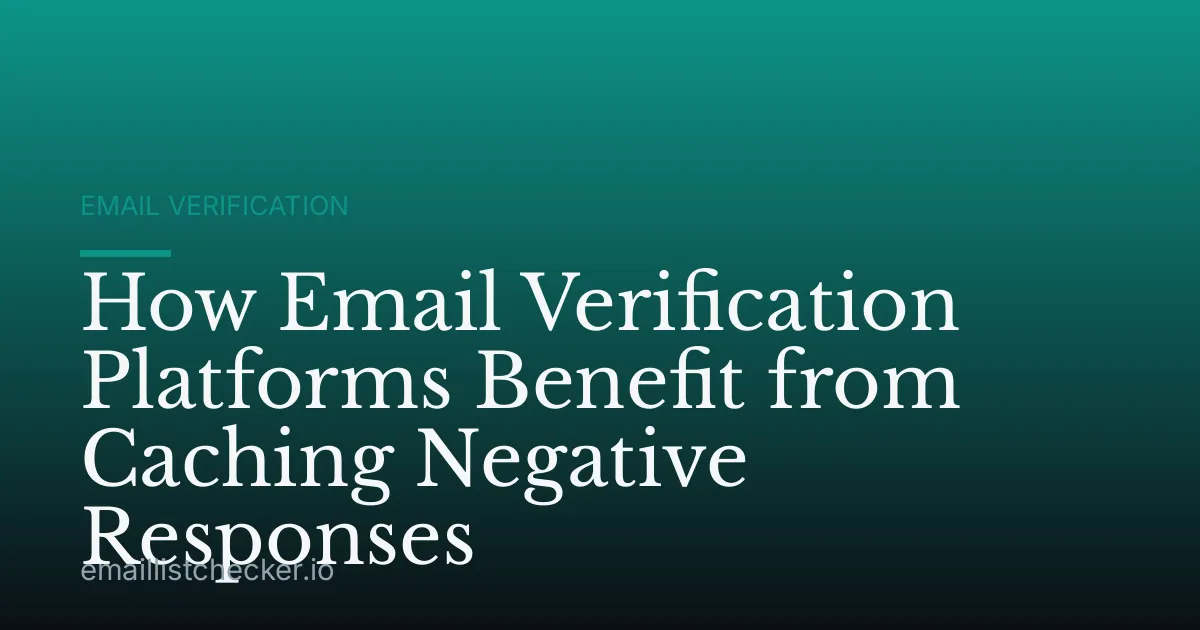 How Email Verification Platforms Benefit from Caching Negative Responses