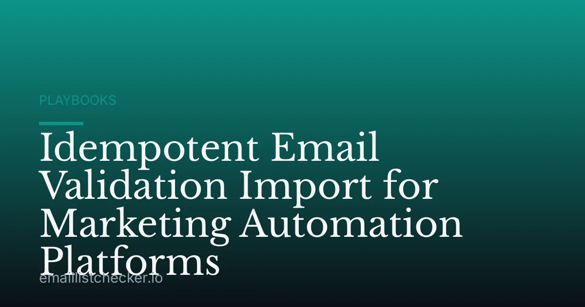 Idempotent Email Validation Import for Marketing Automation Platforms