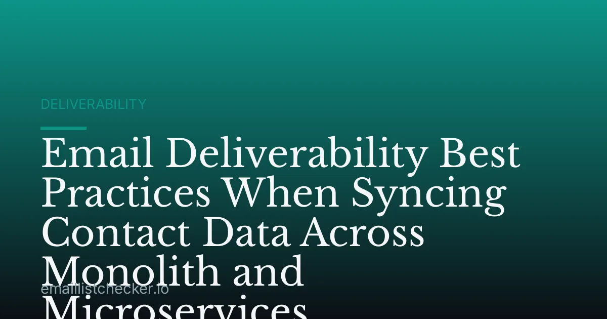 Email Deliverability Best Practices When Syncing Contact Data Across Monolith and Microservices