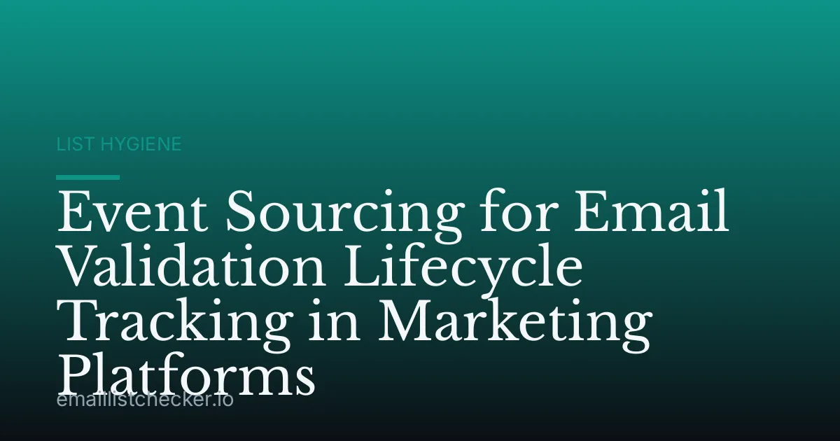 Event Sourcing for Email Validation Lifecycle Tracking in Marketing Platforms