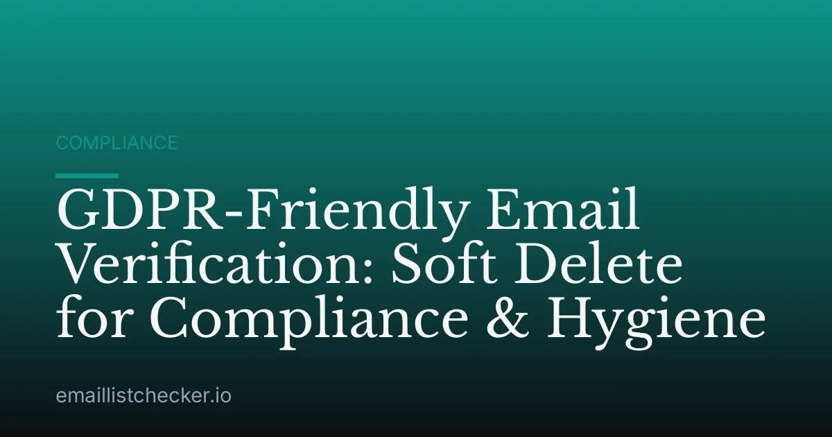 GDPR-Friendly Email Verification: Soft Delete for Compliance & Hygiene