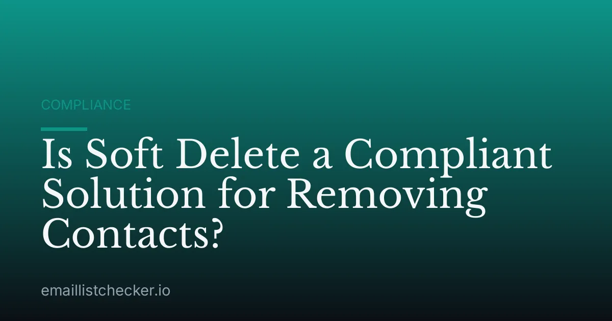Is Soft Delete a Compliant Solution for Removing Contacts?