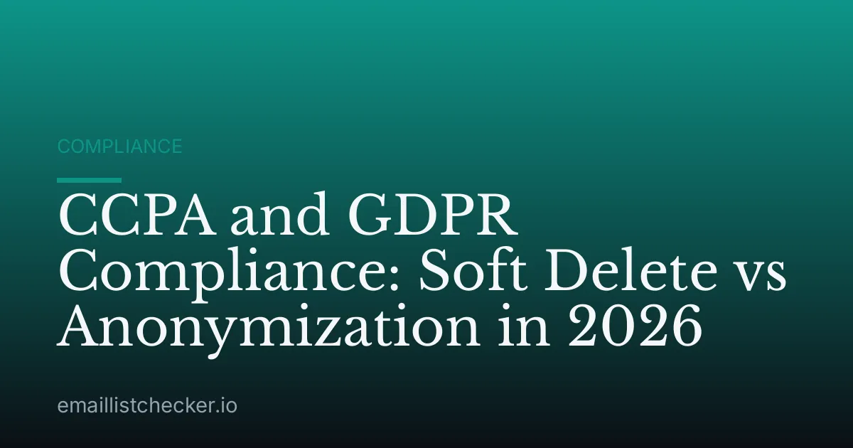 CCPA and GDPR Compliance: Soft Delete vs Anonymization in 2026