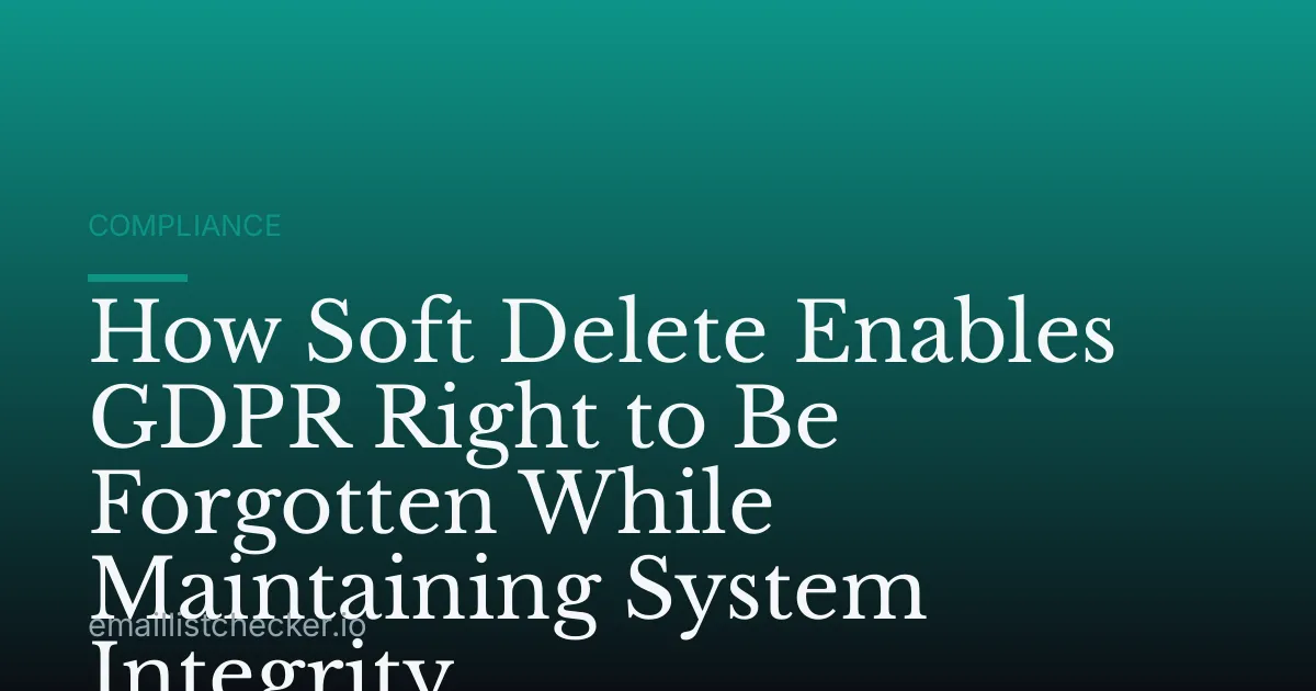 How Soft Delete Enables GDPR Right to Be Forgotten While Maintaining System Integrity