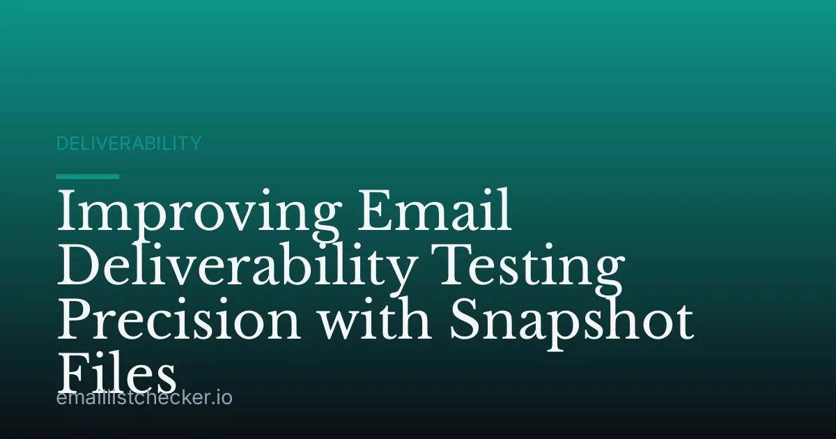 Improving Email Deliverability Testing Precision with Snapshot Files