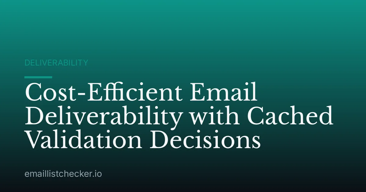 Cost-Efficient Email Deliverability with Cached Validation Decisions