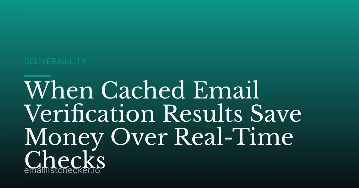 When Cached Email Verification Results Save Money Over Real-Time Checks