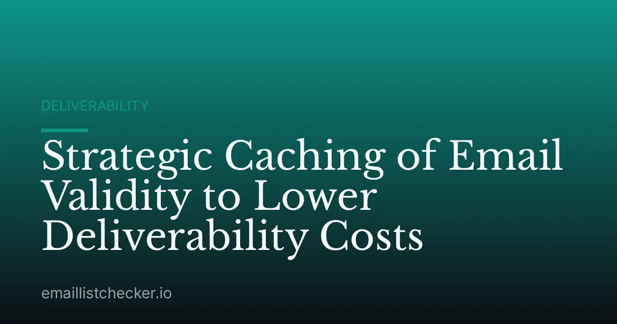 Strategic Caching of Email Validity to Lower Deliverability Costs