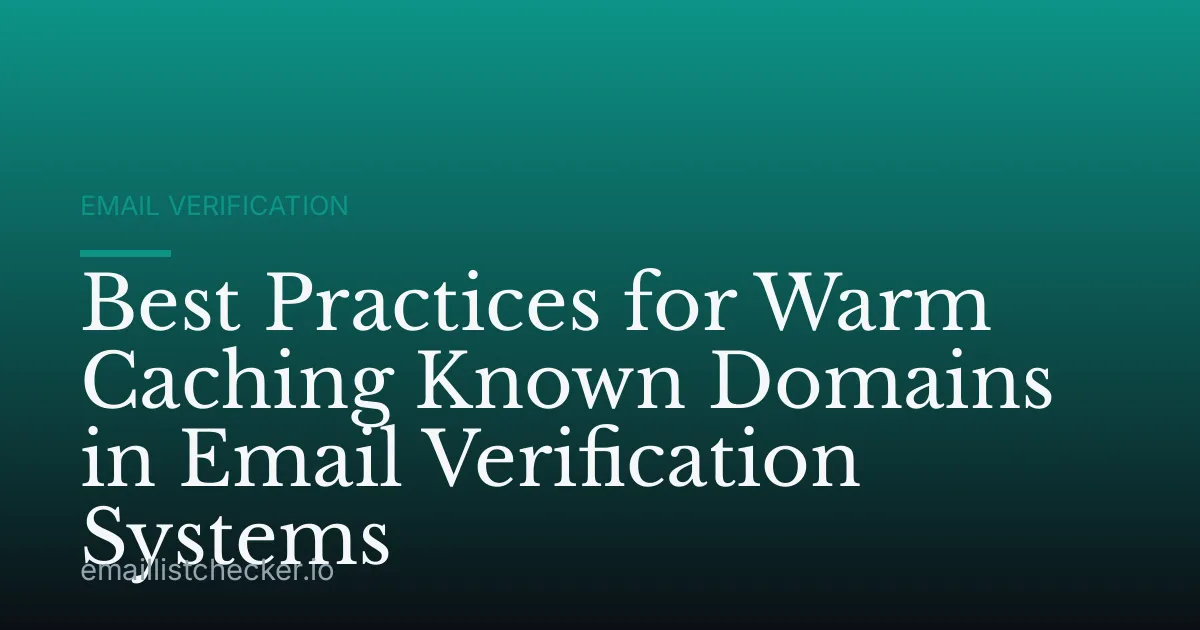 Best Practices for Warm Caching Known Domains in Email Verification Systems