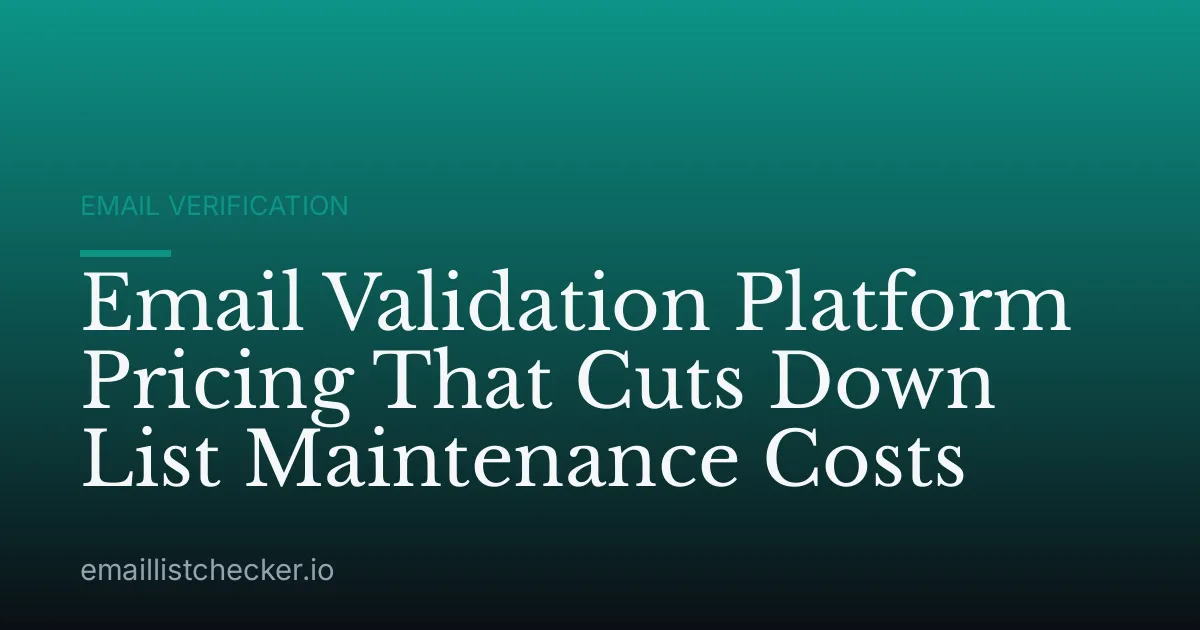 Email Validation Platform Pricing That Cuts Down List Maintenance Costs