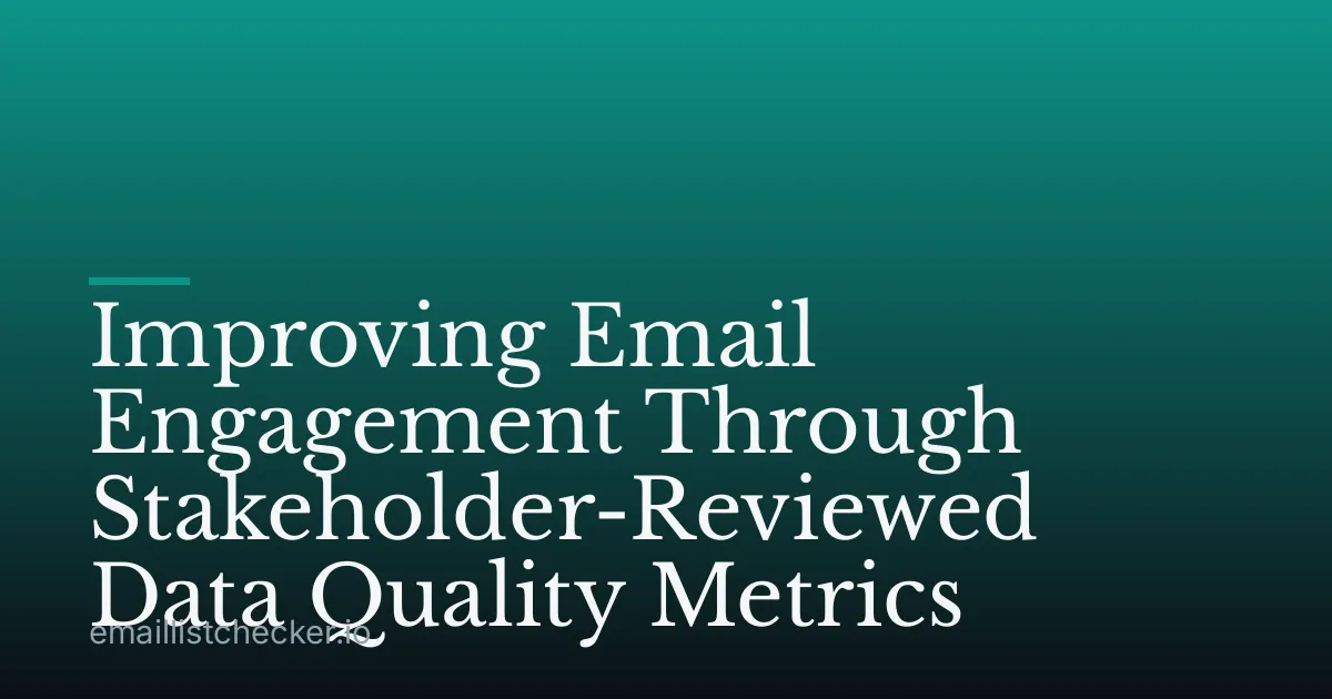 Improving Email Engagement Through Stakeholder-Reviewed Data Quality Metrics