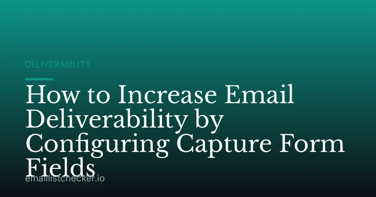 How to Increase Email Deliverability by Configuring Capture Form Fields